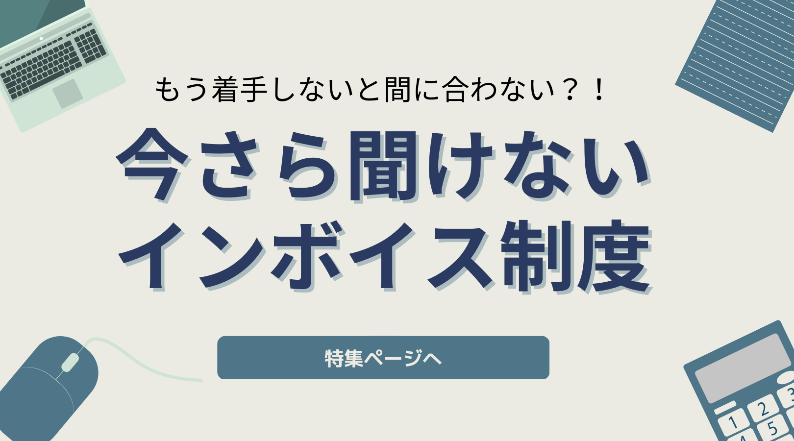 もう着手しないと間に合わない？！ 今さら聞けないインボイス制度